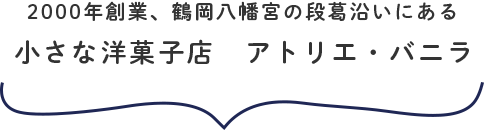 2000年創業、鶴岡八幡宮の段葛沿いにある小さな洋菓子店 アトリエ・バニラ